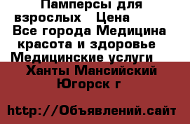 Памперсы для взрослых › Цена ­ 200 - Все города Медицина, красота и здоровье » Медицинские услуги   . Ханты-Мансийский,Югорск г.